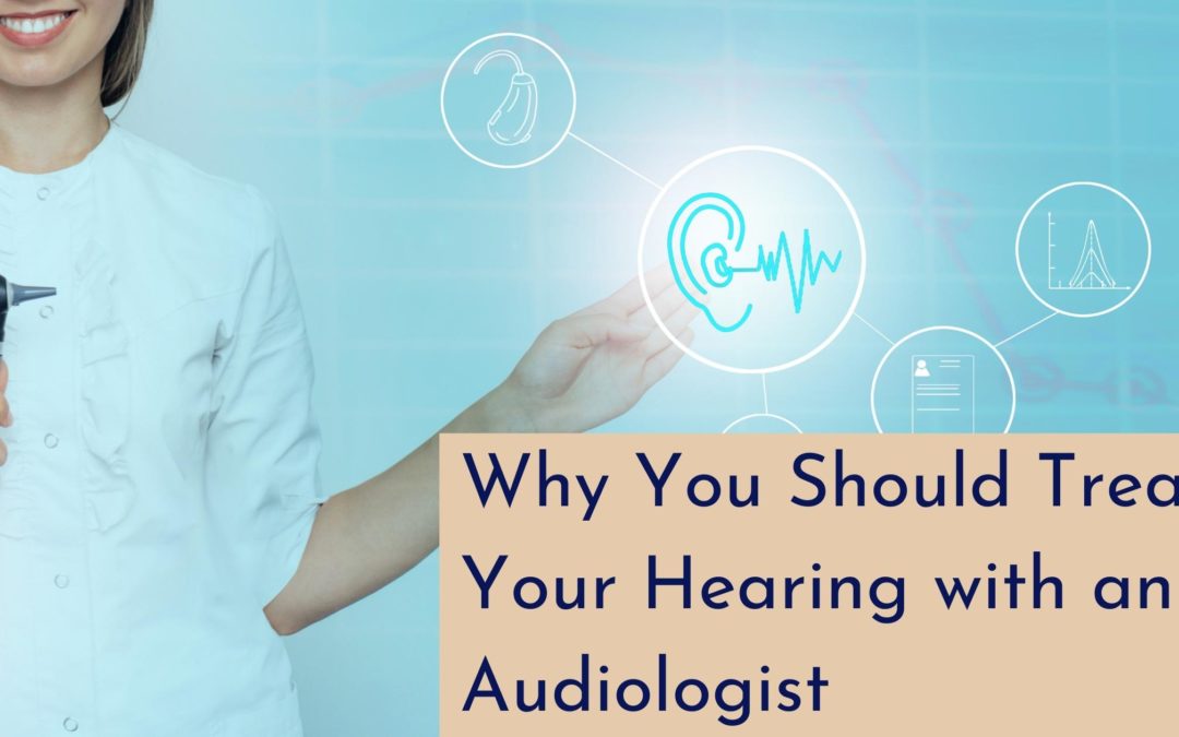 Why you should treat your hearing with an Audiologist