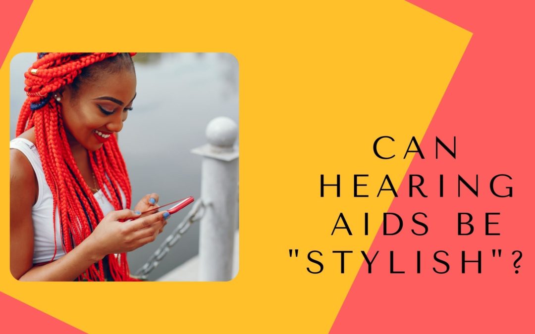 Can Hearing Aids Be "Stylish"? 